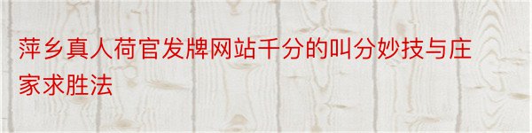 萍乡真人荷官发牌网站千分的叫分妙技与庄家求胜法