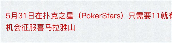 5月31日在扑克之星（PokerStars）只需要11就有机会征服喜马拉雅山