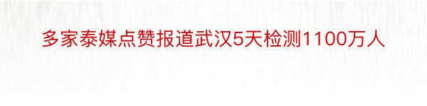 多家泰媒点赞报道武汉5天检测1100万人